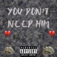 You Don t Need Him feat Bjbinpaid Single