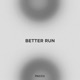 Better Run Single