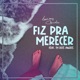 Fiz pra Merecer feat TH DOS ANJOS Single