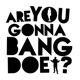 Are You Gonna Bang Doe Single