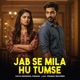 Jab Se Mila Hu Tumse Single