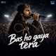Bas Ho Gaya Tera Single