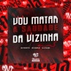 Vou Matar a Saudade da Vizinha feat Mc Rkostta Mc Danflin Single