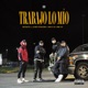 Trabajo Lo Mío feat Raw Fingers Soul B Big Lu Single