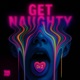 GET NAUGHTY Single