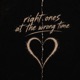 RIGHT ONES AT THE WRONG TIME Single