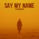 Say My Name Single