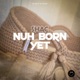 Nuh Born Yet Single