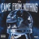 Came From Nothing Single