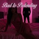 Bad to Pretending Single