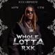 WHOLE LOTTA RXK
