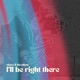 I ll Be Right There Single