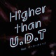 Higher than U D T feat ゲーカーナトゥミ Single