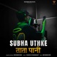 Subha Uthke Tata Pani Single