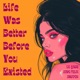 Life Was Better Before You Existed Single