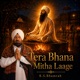 Tera Bhana Mitha Laage Single