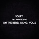 Sorry i m Working on the Bersa Gang Vol 2 Single
