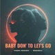 Baby Don To Let s Go Single