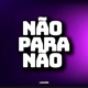 NÃO PARA NÃO feat Mc Gw Single