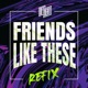 Friends Like These REFIX Single