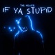If Ya Stupid Single