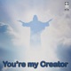 You re my Creator Single