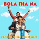 Bola Tha Na feat Fotty Seven Burrah Single