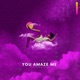 YOU AMAZE ME Single