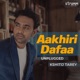 Aakhiri Dafaa Unplugged Single
