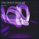 You Don t Help Me Single