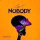 NOBODY feat Kwasi Yesu Single