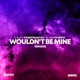 Wouldn t Be Mine Remixes