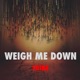 Weigh Me Down Single