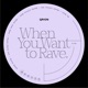 When You Want To Rave Single