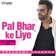 Pal Bhar Ke Liye The Unwind Mix Single