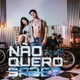 Não Quero Saber Single