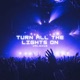 Turn All The Lights On Sped up Single