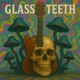 Glass Teeth