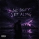 We Don t Get Along feat BeezyTØWN Single