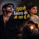 Tujhse Bichhad Ke Ji Raha Hoon Single