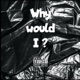 WHY WOULD I feat Toonchie5 Single