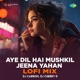Aye Dil Hai Mushkil Jeena Yahan Lofi Mix Single
