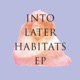 Into Later Habitats Single