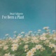 I ve Been a Plant Single