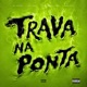 TRAVA NA PONTA Single