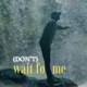 don t wait for me Single
