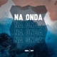 Na Onda feat Mc Mascara Mc Jessica do escadão Mc Galaxia Single