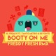 Booty on Me feat Tanto Metro Devonte Freddy Fresh Remix Single