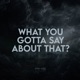 What You Gotta Say About That Single