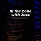 In the Zone with Jazz Laser Focus Smooth Tunes